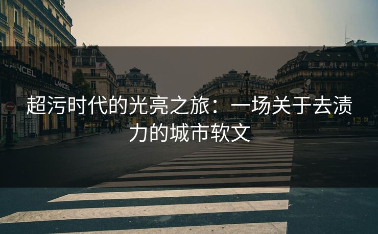 超污时代的光亮之旅：一场关于去渍力的城市软文